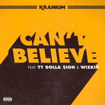Can't Believe (feat. Ty Dolla $ign & WizKid) By Kranium, Wizkid's cover
