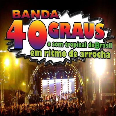 Banda 40 Graus - O Som Tropical do Brasil em Ritmo de Arrocha's cover