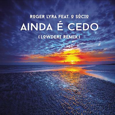 Ainda é Cedo (feat. OSócio) (Lowderz Remix Edit) By Roger Lyra, OSócio's cover