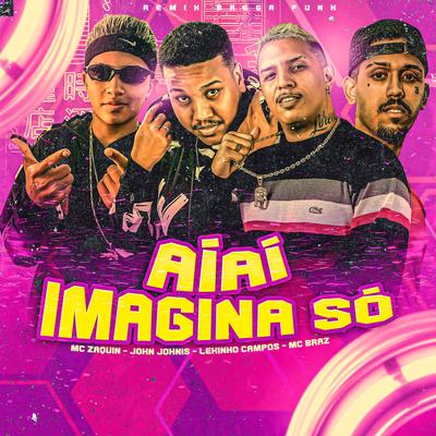 Ai Ai Imagina Só By Lekinho Campos, Mc Zaquin, MC Braz, John Johnis's cover