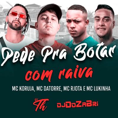 Pede pra Botar Com Raiva By DJ Dozabri, Mc Koruja, MC LUKINHA, DJ TH, Mc Rjota's cover
