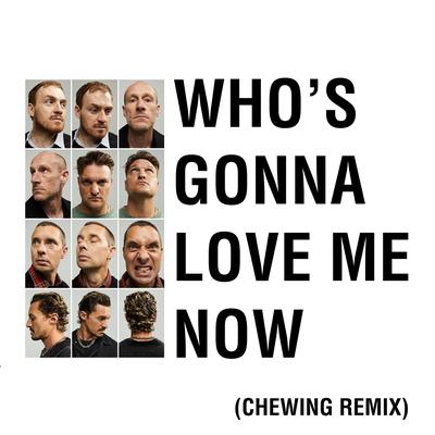 Who's Gonna Love Me Now (Chewing Remix)'s cover