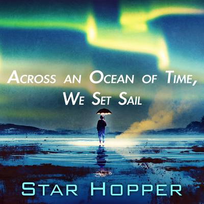 Across an Ocean of Time, We Set Sail By Star Hopper's cover