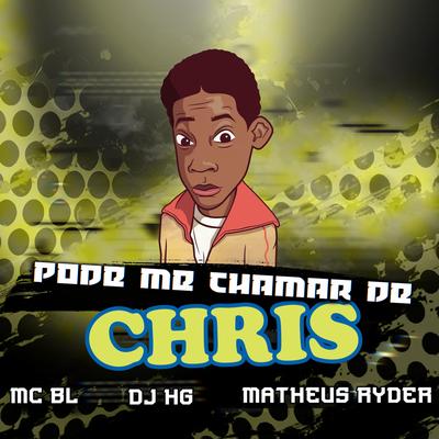 PODE ME CHAMAR DE CHRIS By DJ HG A BEIRA DA LOUCURA, Matheus Ryder, MC BL's cover