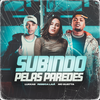 Subindo Pelas Paredes By Lukkas, Rebeca Laiã, MC Gustta's cover