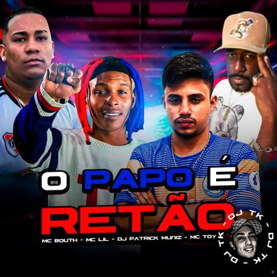 O Papo É Retão (feat. MC Lil & Mc Toy) (feat. MC Lil & Mc Toy) By DJ Patrick Muniz, Dj Tk, MC Bouth, MC Lil, Mc Toy's cover