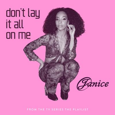 Don't Lay It All On Me By Janice's cover