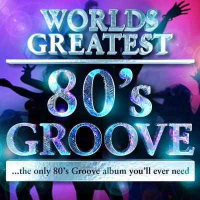 40 - Worlds Greatest 80's Groove Hits - the only 80's Groove album you'll ever need's cover