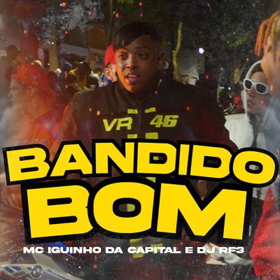 Bandido Bom By MC Iguinho da Capital, DJ RF3's cover