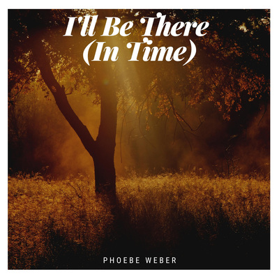 I'll Be There (In Time) By Phoebe Weber's cover