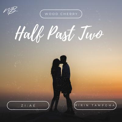 Half Past Two By Wood Cherry, ZI:AE, Ririn Tampoma's cover