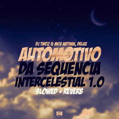 Automotivo da Sequência Intercelestial 1.0 Slowed + Reverb By DJ TWOZ, MC Nathan, Mc Delux's cover