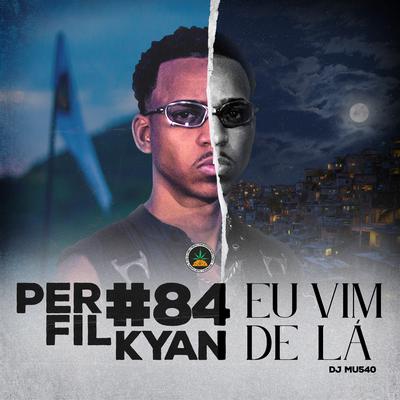 Perfil #84 - Eu Vim de Lá By Pineapple StormTv, Kyan, Mu540's cover