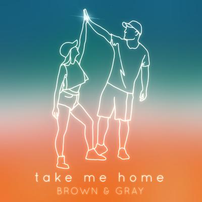 Take Me Home (Radio Edit) By BROWN & GRAY's cover