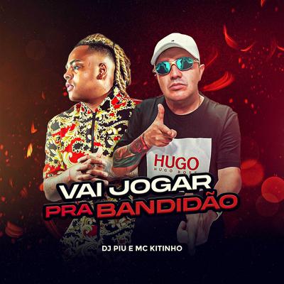 Vai Jogar pra Bandidão By DJ Piu, Mc Kitinho's cover