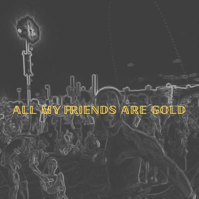 All My Friends Are Gold By Eli Feier's cover