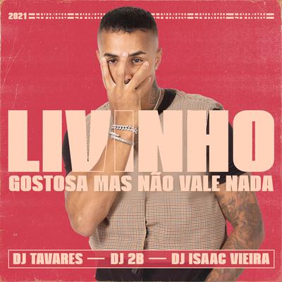 Gostosa Mas Não Vale Nada (feat. Dj Tavares & DJ 2B & DJ Isaac Vieira) By Mc Livinho, DJ 2B, DJ Isaac Vieira, Dj Tavares's cover