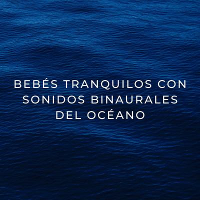 Bebés Tranquilos Con Sonidos Binaurales Del Océano's cover