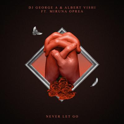 Never Let Go By Dj George A, Albert Vishi, Miruna Oprea's cover