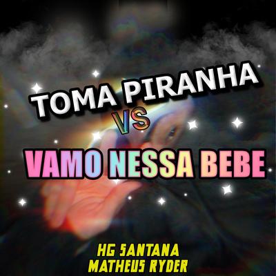 TOMA PIRANHA VS VAMO NESSA BEBE By HG SANTANA, Matheus Ryder's cover
