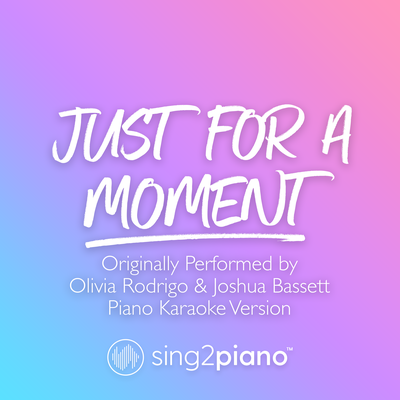 Just For A Moment (Originally Performed by Olivia Rodrigo & Joshua Bassett) (Piano Karaoke Version) By Sing2Piano's cover