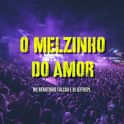O Melzinho do Amor By MC Renatinho Falcão, DJ Jeffdepl's cover