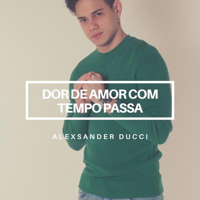 Dor de Amor Com Tempo Passa By Alexsander Ducci's cover