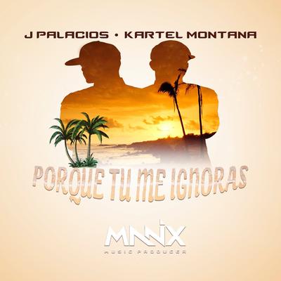 Por Que Tu Me Ignoras By J Palacios, Kartel Montana's cover