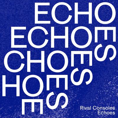 Echoes By Rival Consoles's cover