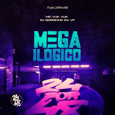 Mega Ilógico By Funk 24Por48, Mc Vuk Vuk, DJ GORDINHO DA VF's cover