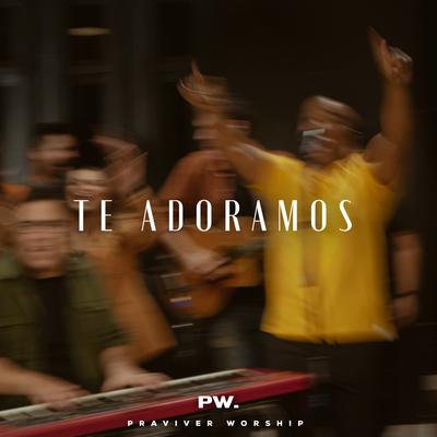 Te Adoramos By Praviver Worship, Tiago Viana, Melqui Ribeiro's cover