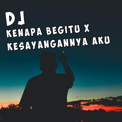 DJ Kenapa Begitu x Kesayangannya Aku's cover