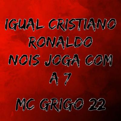 Igual Cristiano Ronaldo Nois Joga Com a 7 Mc Grigo 22 By MC Gringo, Dj Psico, Mc Grigo 22's cover