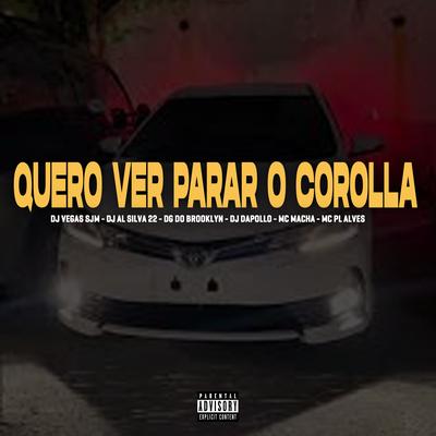 Quero Ver Parar o Corolla By DJ AL SILVA 22, DJ VEGAS SJM, DG DO BROOKLYN, DJ DAPOLLO, Mc Macha, mc pl alves's cover