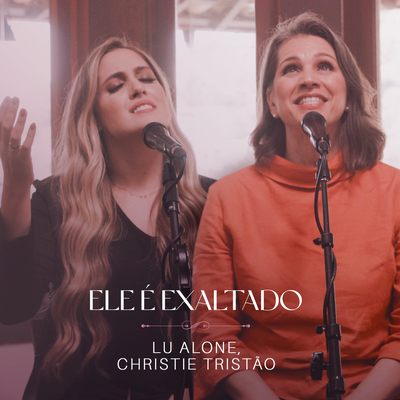 Ele é Exaltado (Ao Vivo) By Lu Alone, Christie Tristão's cover