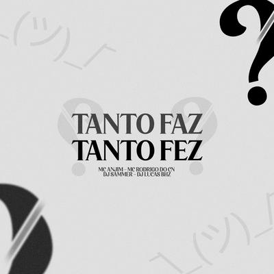Tanto Faz, Tanto Fez By Dj Sammer, Mc Rodrigo do CN, Mc Anjim, Dj Lucas Bhz's cover