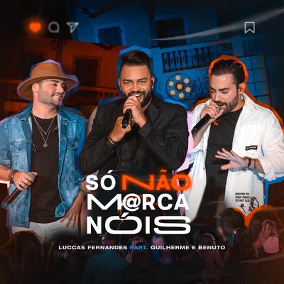 Só Não Marca Nóis (Ao Vivo) By Luccas Fernandes, Guilherme & Benuto's cover
