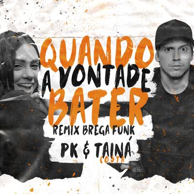 Quando a vontade bater (Remix Brega Funk) By Pk, Tainá Costa's cover
