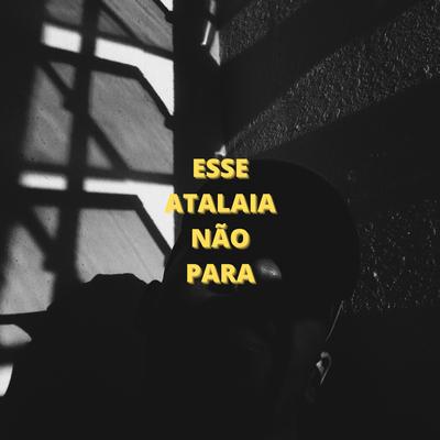 Esse Atalaia Não Para! By Esdras Atalaia's cover