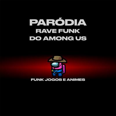 Paródia Rave Funk do Among Us By Funk Jogos e Animes's cover
