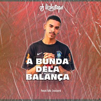 A Bunda Dela Balança (feat. Mc Jacaré) (feat. Mc Jacaré) By DJ LK DE ITAPE, Mc Jacaré's cover