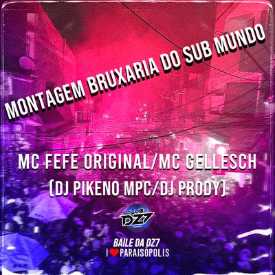 MONTAGEM BRUXARIA DO SUB MUNDO By Club Dz7, MC Nego Street, MC Gellesch, Dj Pikeno Mpc, Dj prody's cover