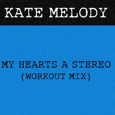 My Hearts a Stereo (Workout Mix) By Kate Melody's cover