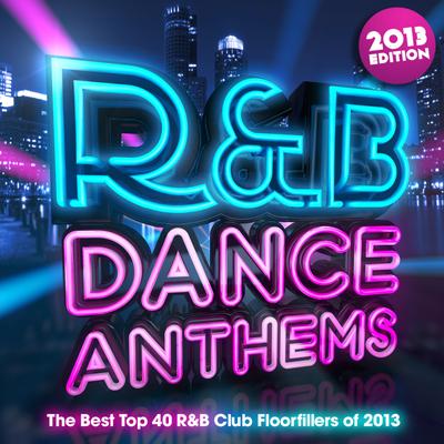 R & B Dance Anthems 2013 - The Best Top 40 RnB Club Floorfillers for 2013 - Perfect R and B Trax for Partying & Workout's cover