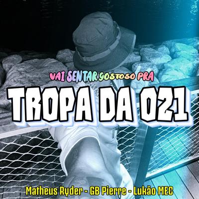 VAI SENTAR GOSTOSO PRA TROPA DA 021 By Lukão Mec, gb pierre, Matheus Ryder's cover