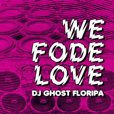 We Fode Love By DJ Ghost Floripa's cover