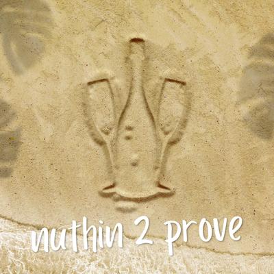 nuthin 2 prove's cover