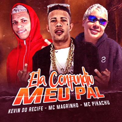 Ela Confoundiu Meu Pal By Kevin do recife, Mc Pikachu, Mc Magrinho's cover