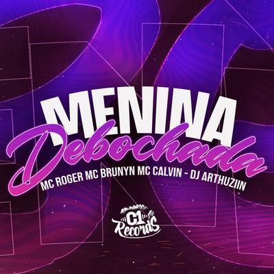 Menina Debochada By Dj Arthuziin, MC Roger, Mc Brunyn, Mc Calvin's cover