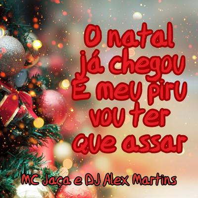 O Natal Já Chegou e Meu Piru Vou Ter Que Assar By DJ ALEX MARTINS, Mc Jaça's cover